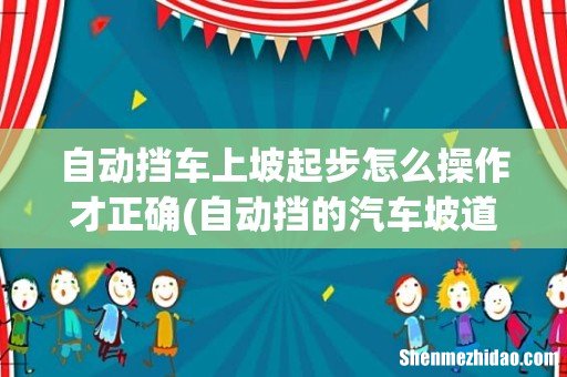 自动挡的汽车坡道起步怎么操作 自动挡车上坡起步怎么操作才正确