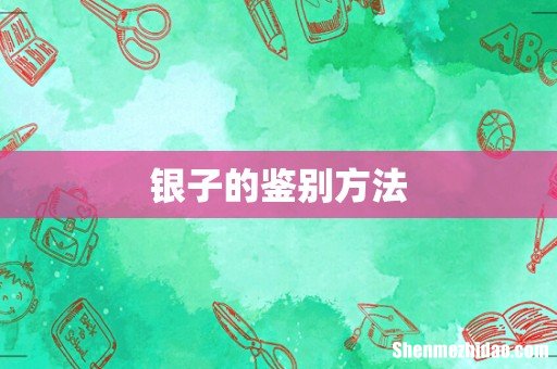 银子的鉴别方法