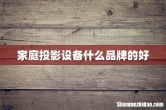 家庭投影设备什么品牌的好