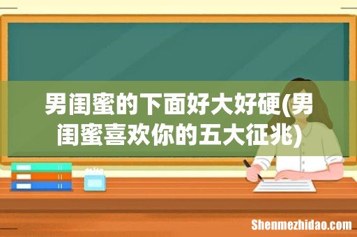 男闺蜜喜欢你的五大征兆 男闺蜜的下面好大好硬