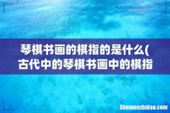 古代中的琴棋书画中的棋指什么 琴棋书画的棋指的是什么