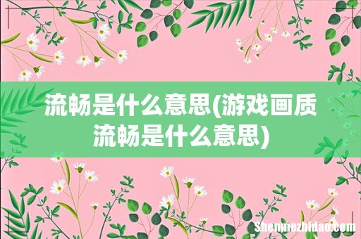 游戏画质流畅是什么意思 流畅是什么意思