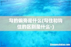 勾住和钩住的区别是什么- 勾的偏旁是什么