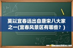 宜春风景区有哪些？ 莫以宜春远出自唐宋八大家之一