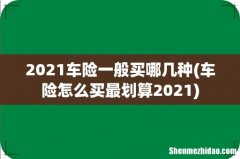 车险怎么买最划算2021 2021车险一般买哪几种