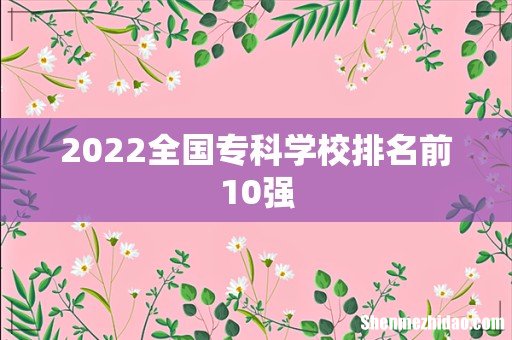 2022全国专科学校排名前10强