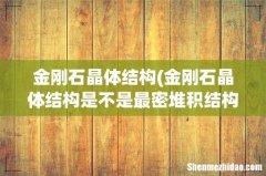 金刚石晶体结构是不是最密堆积结构,为什么- 金刚石晶体结构