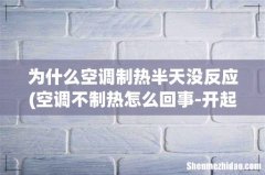 空调不制热怎么回事-开起半天没反应 为什么空调制热半天没反应