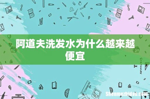 阿道夫洗发水为什么越来越便宜