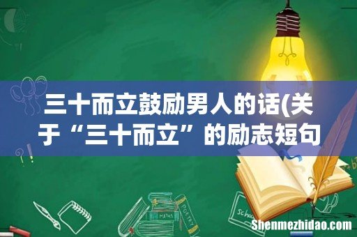 关于“三十而立”的励志短句有哪些? 三十而立鼓励男人的话