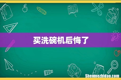 买洗碗机后悔了