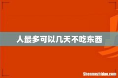 人最多可以几天不吃东西