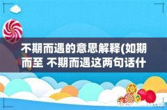 如期而至 不期而遇这两句话什么意思 不期而遇的意思解释
