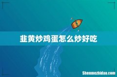 韭黄炒鸡蛋怎么炒好吃