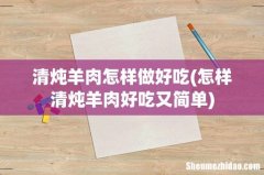 怎样清炖羊肉好吃又简单 清炖羊肉怎样做好吃