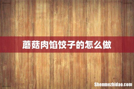 蘑菇肉馅饺子的怎么做