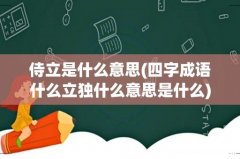 四字成语什么立独什么意思是什么 侍立是什么意思