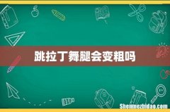 跳拉丁舞腿会变粗吗