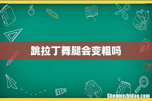 跳拉丁舞腿会变粗吗