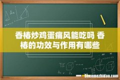 香椿炒鸡蛋痛风能吃吗 香椿的功效与作用有哪些