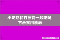 小龙虾和甘蔗能一起吃吗 甘蔗食用禁忌