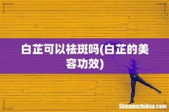 白芷的美容功效 白芷可以祛斑吗