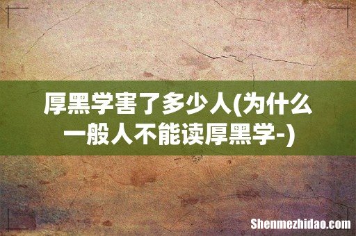 为什么一般人不能读厚黑学- 厚黑学害了多少人