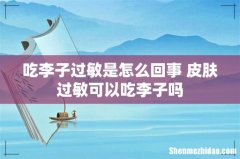 吃李子过敏是怎么回事 皮肤过敏可以吃李子吗
