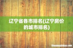 辽宁房价的城市排名 辽宁省各市排名