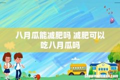 八月瓜能减肥吗 减肥可以吃八月瓜吗