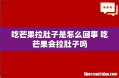 吃芒果拉肚子是怎么回事 吃芒果会拉肚子吗