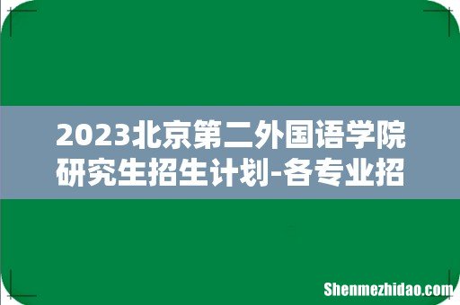 2023北京第二外国语学院研究生招生计划-各专业招生人数是多少