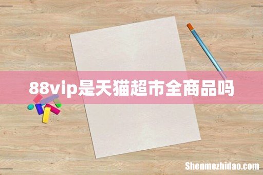 88vip是天猫超市全商品吗