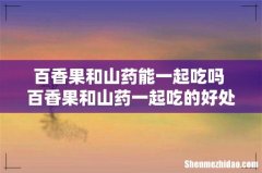 百香果和山药能一起吃吗 百香果和山药一起吃的好处