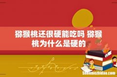 猕猴桃还很硬能吃吗 猕猴桃为什么是硬的