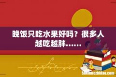 晚饭只吃水果好吗？很多人越吃越胖……