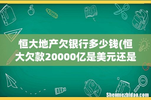 恒大欠款20000亿是美元还是人民币b 恒大地产欠银行多少钱