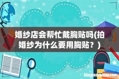 拍婚纱为什么要用胸贴？ 婚纱店会帮忙戴胸贴吗