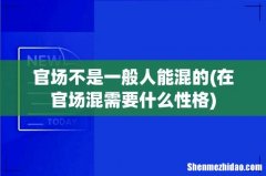 在官场混需要什么性格 官场不是一般人能混的