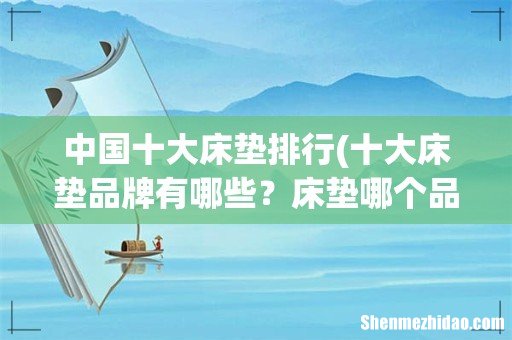 十大床垫品牌有哪些？床垫哪个品牌好？ 中国十大床垫排行