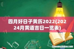 20224月黄道吉日一览表 四月好日子黄历2022