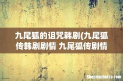 九尾狐传韩剧剧情 九尾狐传剧情介绍 九尾狐的诅咒韩剧