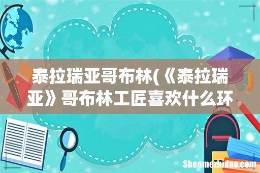 《泰拉瑞亚》哥布林工匠喜欢什么环境- 泰拉瑞亚哥布林