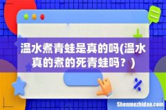 温水真的煮的死青蛙吗？ 温水煮青蛙是真的吗
