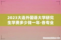 2023大连外国语大学研究生学费多少钱一年-各专业收费标准