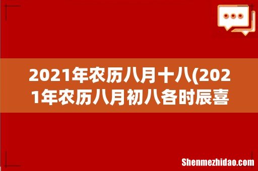 2021年农历八月初八各时辰喜神方位查询 2021年农历八月十八