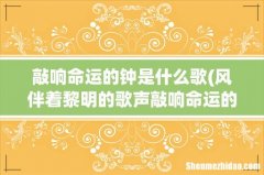 风伴着黎明的歌声敲响命运的钟是什么歌 敲响命运的钟是什么歌
