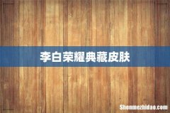 李白荣耀典藏皮肤