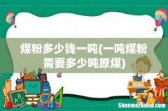 一吨煤粉需要多少吨原煤 煤粉多少钱一吨