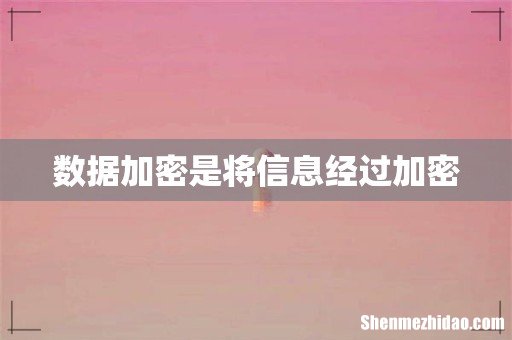数据加密是将信息经过加密